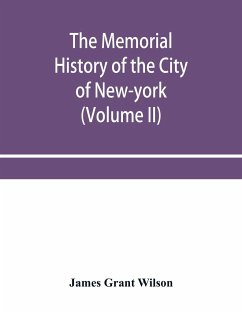 The memorial history of the City of New-York, from its first settlement to the year 1892 (Volume II) - Grant Wilson, James