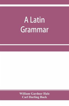 A Latin grammar - Gardner Hale, William; Darling Buck, Carl