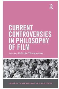 Current Controversies in Philosophy of Film - Thomson-Jones, Katherine