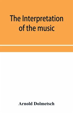 The Interpretation of the music of the XVIIth and XVIIIth Centuries revealed by contemporary Evidence - Dolmetsch, Arnold