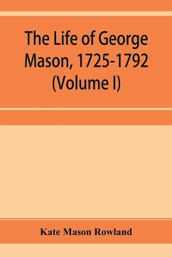 The life of George Mason, 1725-1792 (Volume I) - Mason Rowland, Kate