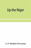 Up the Niger; Narrative of Major Claude Macdonald's Mission to the Niger and Benue Revers, west Africa.