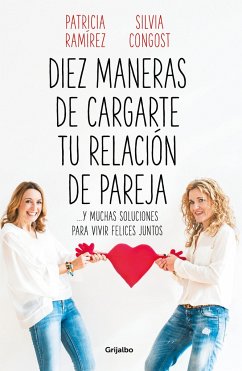 Diez Maneras de Cargarte Tu Relación de Pareja Y Muchas Soluciones Para Vivir Felices Juntos / Ten Ways to Kill Your Relationship - Ramirez, Patricia; Congost, Silvia