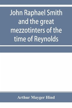 John Raphael Smith and the great mezzotinters of the time of Reynolds - Mayger Hind, Arthur