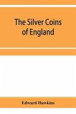 The silver coins of England, arranged and described; with remarks on British money, previous to the Saxon dynasties