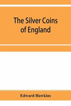 The silver coins of England, arranged and described; with remarks on British money, previous to the Saxon dynasties - Hawkins, Edward