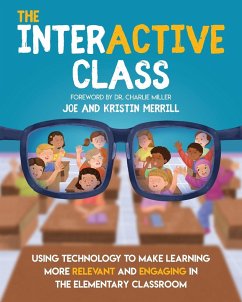 The InterACTIVE Class - Using Technology To Make Learning More Relevant and Engaging in The Elementary Classroom - Merrill, Joe; Merrill, Kristin