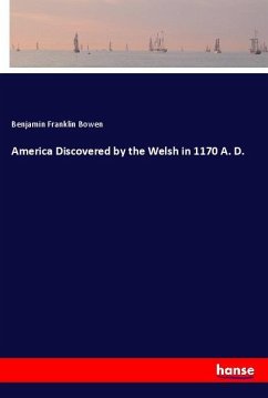 America Discovered by the Welsh in 1170 A. D. - Bowen, Benjamin Franklin