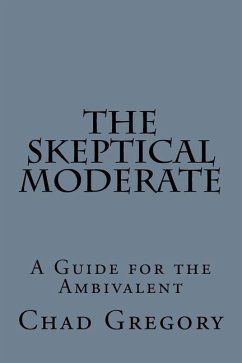 The Skeptical Moderate: A Guide for the Ambivalent - Gregory, Chad A.