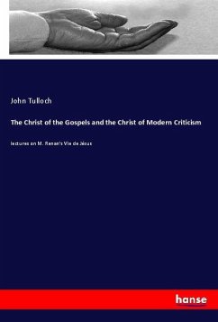 The Christ of the Gospels and the Christ of Modern Criticism - Tulloch, John