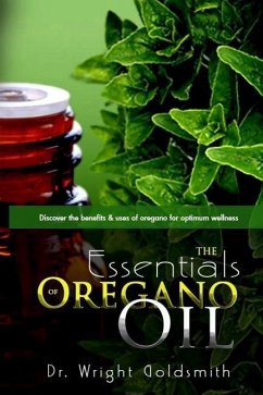 The Essentials of Oregano Oil: Discover the benefits & uses of oregano for optimum wellness - Goldsmith, Wright