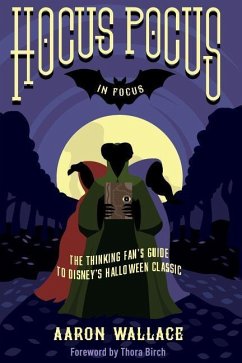 Hocus Pocus in Focus: The Thinking Fan's Guide to Disney's Halloween Classic - Wallace, Aaron