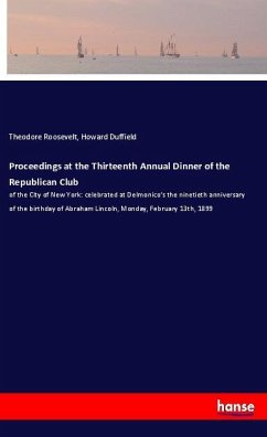 Proceedings at the Thirteenth Annual Dinner of the Republican Club - Roosevelt, Theodore;Duffield, Howard