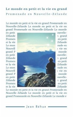 Le monde en petit et la vie en grand: Promenade en Nouvelle-Zelande - Béhue, Jean