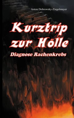 Kurztrip zur Hölle Diagnose Rachenkrebs - Dobrowsky-Ziegelmayer, Anton