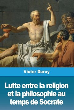 Lutte entre la religion et la philosophie au temps de Socrate - Duruy, Victor