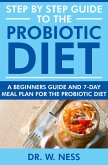 Step by Step Guide to the Probiotic Diet: A Beginners Guide & 7-Day Meal Plan for the Probiotic Diet (eBook, ePUB)