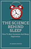 The Science Behind Sleep - How To Beat Insomnia And Sleep Deprivation (eBook, ePUB)