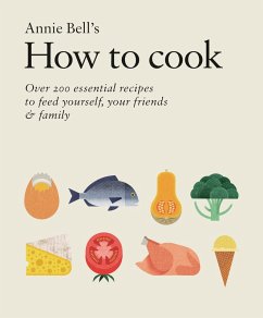 How to Cook: Over 200 essential recipes to feed yourself, your friends & Family (eBook, ePUB) - Bell, Annie