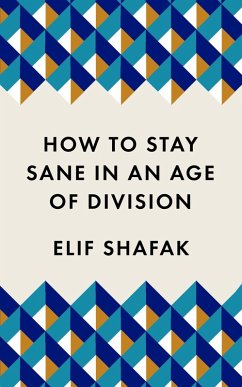 How to Stay Sane in an Age of Division (eBook, ePUB) - Shafak, Elif