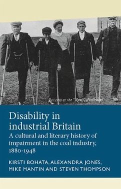 Disability in industrial Britain (eBook, ePUB) - Bohata, Kirsti; Jones, Alexandra; Mantin, Mike; Thompson, Steven