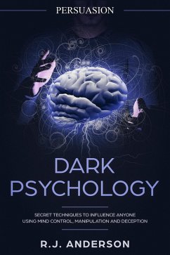 Persuasion: Dark Psychology - Secret Techniques To Influence Anyone Using Mind Control, Manipulation And Deception (Persuasion, Influence, NLP) (eBook, ePUB) - Anderson, R. J.
