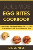 Egg Bites Cookbook: The Ultimate Recipe Book for Making Healthy and Delicious Egg Bites for Weight Loss (eBook, ePUB)