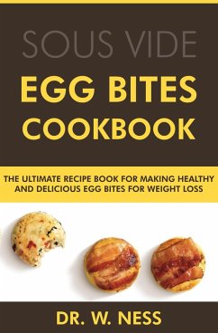 Egg Bites Cookbook: The Ultimate Recipe Book for Making Healthy and Delicious Egg Bites for Weight Loss (eBook, ePUB) - Ness, W.