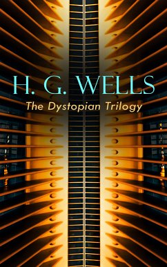 H. G. WELLS - The Dystopian Trilogy (eBook, ePUB) - Wells, H. G.