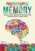 Photographic Memory: Simple, Proven Methods to Remembering Anything Faster, Longer, Better (Accelerated Learning Series Book, #1) (eBook, ePUB)