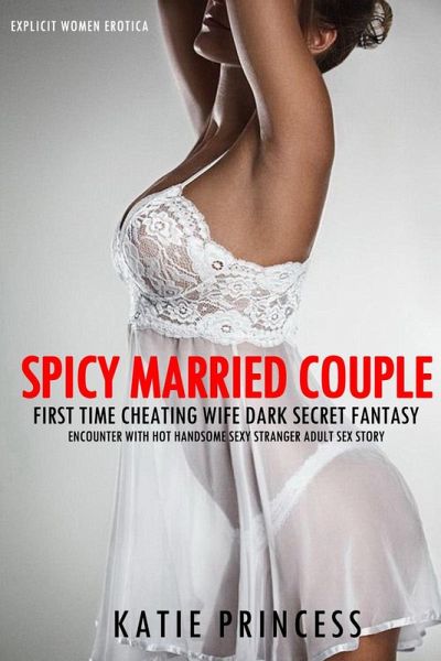 Spicy Married Couple - First Time Cheating Wife Dark Secret Fantasy Encounter with Hot Handsome Sexy Stranger Adult Sex Story (Explicit Women Erotica, #1) (eBook, ePUB) Spicy Married Couple - First Time Cheating Wife Dark Secret Fantasy Encounter with Hot Handsome Sexy Stranger Adult Sex Story (Explicit Women Erotica, #1) (eBook, ePUB)