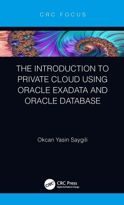 The Introduction to Private Cloud using Oracle Exadata and Oracle Database (eBook, PDF) - Saygili, Okcan Yasin