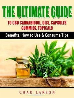 The Ultimate Guide to CBD Cannabidiol, Oils, Capsules, Gummies, Topicals (eBook, ePUB) - Larson, Chad