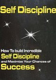 Self discipline: How to Build Incredible Self Discipline and Maximize Your Chances of Success (eBook, ePUB)