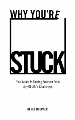 Why You're Stuck: Your Guide To Finding Freedom From Any Of Life's Challenges (eBook, ePUB) - Doepker, Derek