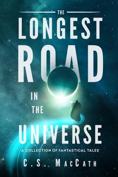 The Longest Road in the Universe: A Collection of Fantastical Tales (eBook, ePUB) - Maccath, C. S.