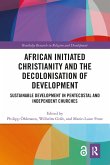 African Initiated Christianity and the Decolonisation of Development (eBook, PDF) African Initiated Christianity and the Decolonisation of Development (eBook, PDF)