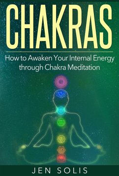 Chakras: How to Awaken Your Internal Energy through Chakra Meditation (eBook, ePUB) - Solis, Jen