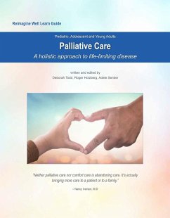 Reimagine Well Learn Guide: Palliative Care: A Holistic Approach to Life-Limiting Disease (eBook, ePUB) - Todd, Deborah; Sender, Adele; Holzberg, Roger