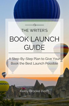 The Writer's Book Launch Guide: A Step-By-Step Plan to Give Your Book the Best Launch Possible (eBook, ePUB) - Keith, Keely Brooke