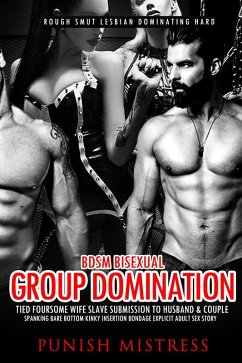 BDSM Bisexual Group Domination - Tied Foursome, Wife Slave Submission to Husband & Couple, Spanking Bare Bottom Kinky Insertion Bondage Explicit Adult Sex Story (Rough Smut Lesbian Dominating Hard, #1) (eBook, ePUB) - Mistress, Punish