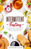 Intermittent Fasting: The Complete Guide to Lose Weight, Heal Your Body & Live a Healthy Life (eBook, ePUB)