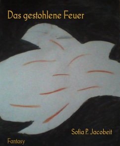 Das gestohlene Feuer (eBook, ePUB) - P. Jacobeit, Sofia