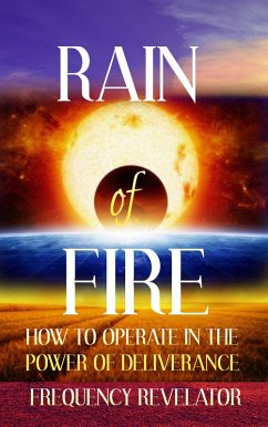 Rain of Fire: How to Operate in the Power of Deliverance (eBook, ePUB) - Revelator, Frequency