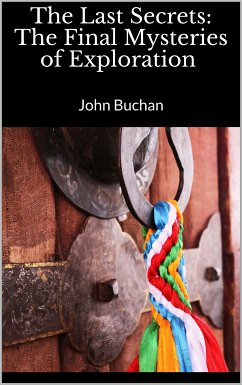 The Last Secrets: The Final Mysteries of Exploration (eBook, ePUB) - Buchan, John