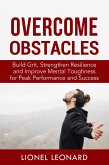 Overcome Obstacles: Build Grit, Strengthen Resilience and Improve Mental Toughness for Peak Performance and Success. (eBook, ePUB)