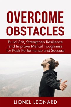 Cover Overcome Obstacles: Build Grit, Strengthen Resilience and Improve Mental Toughness for Peak Performance and Success. (eBook, ePUB)