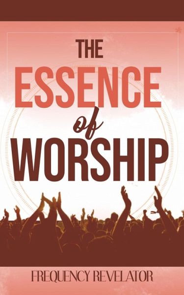The Essence of Worship (eBook, ePUB) The Essence of Worship (eBook, ePUB)