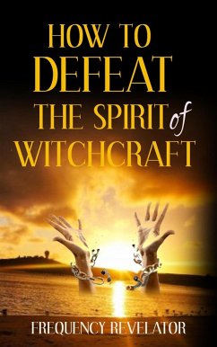 How to Defeat the Spirit of Witchcraft (eBook, ePUB) - Revelator, Frequency