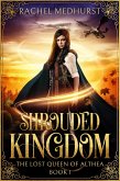 Shrouded Kingdom (The Lost Queen of Althea, #1) (eBook, ePUB) Shrouded Kingdom (The Lost Queen of Althea, #1) (eBook, ePUB)